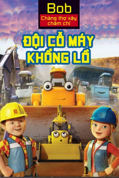 Bob Chàng Thợ Xây Chăm Chỉ Đội Cỗ Máy Khổng Lồ (Mega Machines The Movie) [2017]